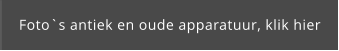 Foto`s antiek en oude apparatuur, klik hier