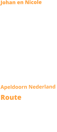 Johan en Nicole           E-mail Nicole              E-mail Johan  Apeldoorn Nederland  Route Zoals op de kaart te zien is wij wonen in Apeldoorn